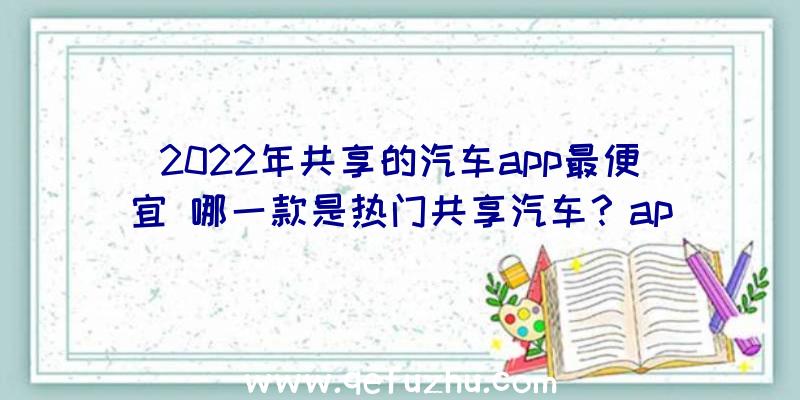 2022年共享的汽车app最便宜